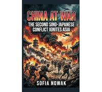 China at War: The Second Sino-Japanese Conflict Ignites Asia