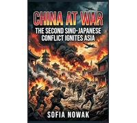 China at War: The Second Sino-Japanese Conflict Ignites Asia