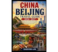 China Beijing Travel Guide 2026-2027: Discover Iconic Landmarks, Hidden Hutongs, Great Wall Adventures, Local Food, Temple Visits, Scenic Parks, Easy ... Budget Tips and Essential Travel Insights