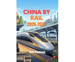 China by Rail 2026-2027: The Complete Traveler's Guide to Navigating China's High-speed Train Network