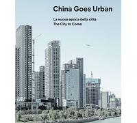 China goes urban. La nuova epoca della città-The city to come. Ediz. a col...