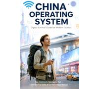 CHINA OPERATING SYSTEM, A Digital Survival Guide for Modern Tourists: The Unfiltered Survival Guide to Apps, Payments, and Getting Around China Without Speaking Chinese