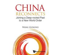 China Reconnects: Joining A Deep-Rooted Past To A New World Order