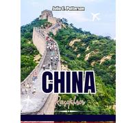 CHINA-REISEFÜHRER 2025-2026: Entdecken Sie Peking, Shanghai und mehr mit Insider-Tipps, Geheimtipps, Sehenswürdigkeiten, kulinarischen Touren, Kultur und Abenteuerplanung für jeden Reisenden