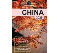 CHINA (REISEFÜHRER 2025): Entdecken Sie antike Wunder, moderne Städte und Insidertipps für eine unvergessliche Reise