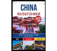 CHINA REISEFÜHRER 2025: Entdecken Sie verborgene Schätze, ultimative Abenteuer, kulturelle Einblicke und wichtige Tipps für Ihre Reise