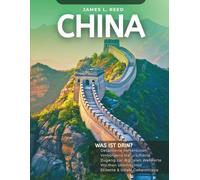 CHINA REISEFÜHRER 2025: Von der Großen Mauer zu den Pandas - Mit digitalem Karten-Zugang, Reiserouten, verborgenen Schätzen und lokalen Geheimtipps durch Asiens Reich der Mitte