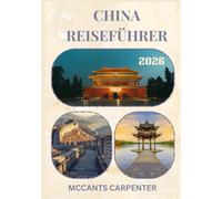 CHINA REISEFÜHRER 2026: Entdecken Sie Chinas zeitlose Kultur, atemberaubende Landschaften und pulsierende Städte - Ihr perfekter Reisebegleiter.