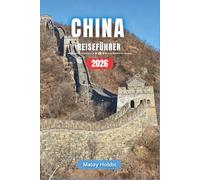 China Reiseführer 2026: Von der Chinesischen Mauer bis zu den Karstgipfeln: Städte, Dörfer, Tempel und Landschaften im gesamten Reich der Mitte entdecken