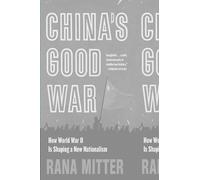China’s Good War: How World War II Is Shaping a New Nationalism