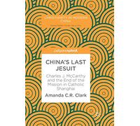 China’s Last Jesuit: Charles J. McCarthy and the End of the Mission in Catholic Shanghai