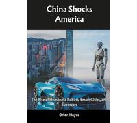 China Shocks America: The Rise of Humanoid Robots, Smart Cities, and Supercars