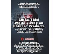 China This! While Living on Chinese Products: - Drunk on Politics, Blind to Daily Life