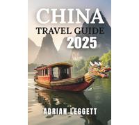 CHINA TRAVEL GUIDE 2025: China’s Must-Visit Places, Festivals, and Local Experiences