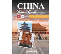 CHINA TRAVEL GUIDE 2025: Explore Ancient Wonders, Bustling Cities, and Natural Beauty Across a Land of Timeless Traditions