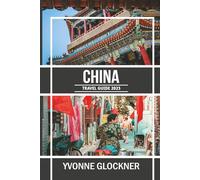 CHINA TRAVEL GUIDE 2025: Explore the Wonders of China: From Ancient Traditions to Modern Marvels