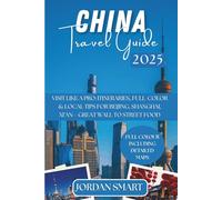 CHINA TRAVEL GUIDE 2025: Visit Like a Pro: Itineraries, Full-Color & Local Tips for Beijing, Shanghai, Xi’an-Great Wall to Street Food