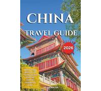 CHINA TRAVEL GUIDE 2026: Discover China’s Top attractions, thrilling adventures, and along with insider tips on the best places to stay and dine. and common travel mistakes to avoid
