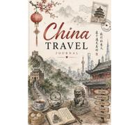 China Travel Journal: A Beautiful Notebook for Planning Trips, Recording Memories, Daily Adventures, Cultural Discoveries, and Unforgettable Journeys Across China