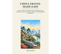 China Travel Made Easy: The First-Timer's Practical Guide to Exploring China: Payments, Trains, Food, Apps, Culture & 20 Unforgettable Destinations