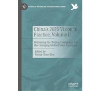 China's 2025 Vision in Practice, Volume II: Delivering the 'Beijing Consensus' and the Changing Global Power Paradigm
