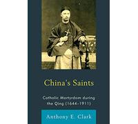 China's Saints: Catholic Martyrdom During the Qing (1644-1911)