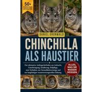 CHINCHILLA ALS HAUSTIER: Der ultimative Anfängerleitfaden zur Aufzucht, Unterbringung, Ernährung, Fellpflege, zum Verhalten, zur Gesundheitsvorsorge und zur langfristigen verantwortungsvollen Haltung