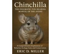 Chinchilla The Enigmatic Fur-Bearing Marvel of the Andes: A Comprehensive Exploration of Behavior, Ecology, Care, and Conservation