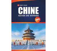 Chine Guide De Voyage 2025: Découvrez une histoire riche, des temples anciens, des aventures et des conseils pratiques pour explorer l'Asie de l'Est.