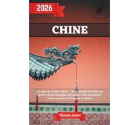 Chine Guide de voyage 2026: Au cœur de la Chine 2026 - De la Grande Muraille aux gratte-ciel de Shanghai, découvrez l'âme ancienne et l'éclat moderne de l'Empire du Milieu