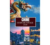 CHINE GUIDE DE VOYAGE 2026: Ce que personne ne vous a dit avant de visiter - Trésors cachés, secrets locaux et conseils pratiques (image en couleur)