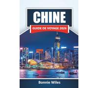 CHINE GUIDE DE VOYAGE 2026: Explorez des monuments anciens, la cuisine locale, des sites culturels et des régions pittoresques d'Asie de l'Est