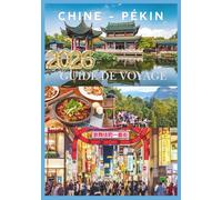 CHINE GUIDE DE VOYAGE 2026: Voyage à travers le Royaume du Milieu, de la Grande Muraille à la rivière des Perles.