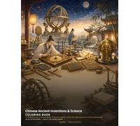Chinese Ancient Inventions & Science Coloring Book: 24 Elegant Scenes of Papermaking, Printing, Compass, Astronomy, Waterwheels & Ancient Engineering