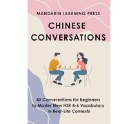 Chinese Conversations for Beginners: 40 Engaging Conversations to Master New HSK 4-6 Vocabulary in Real-Life Contexts | Includes Pinyin, English Translations, Cultural Notes and Practice Questions