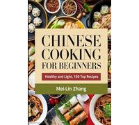 Chinese Cooking for Beginners: Healthy and Light, 150 Top Recipes