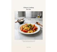 Chinese Cooking for One: 60 Single-Serving Recipes: No Leftovers, No Waste - Authentic Chinese Meals Sized Just for You
