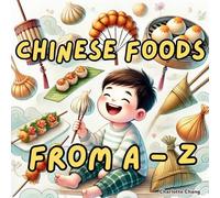 Chinese Foods from A to Z: The Alphabet of Yum! A Tasty Journey to Learn the Names of Chinese Foods for Kids!