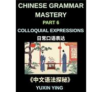 Chinese Grammar Mastery Course (Part 6)- Colloquial Expressions, A Complete Structured Guide to Mandarin Sentence Patterns, Expressions, and Everyday Communication