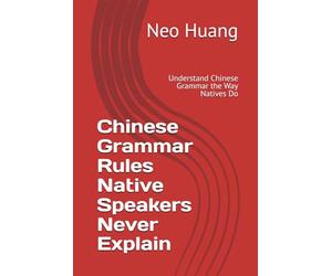Chinese Grammar Rules Native Speakers Never Explain: Understand Chinese Grammar the Way Natives Do