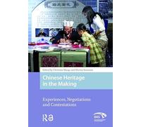 Chinese Heritage in the Making: Experiences, Negotiations and Contestations