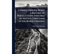 Chinese Heroes; Being a Record of Persecutions Endured by Native Christians in the Boxer Uprising