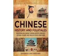 Chinese History and Folktales: An Enthralling Journey Through Ancient Dynasties, Cultural Legends, and Timeless Stories from China