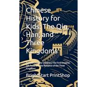 Chinese History for Kids: The Qin, Han, and Three Kingdoms: Ancient China for Children | The First Emperor, Silk Road, and the Romance of the Three Kingdoms