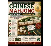 CHINESE MAHJONG CHEAT SHEET FOR BEGINNERS: A Quick Reference Guide To Tiles, Rules, Winning Hands, Scoring, Strategy, And Game Play