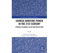Chinese Maritime Power in the 21st Century: Strategic Planning, Policy and Predictions