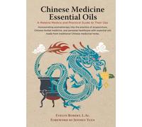 Chinese Medicine Essential Oils: A Materia Medica and Practical Guide to Their Use
