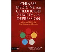 Chinese Medicine for Childhood Anxiety and Depression: A Practical Guide for