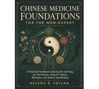 Chinese Medicine Foundations for the Non-Expert: A Practical Handbook Covering Yin and Yang, Qi, Five Phases, Zang-Fu Theory, Meridians, and Pattern Identification