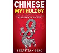Chinese Mythology: Mythical Creatures and Folklore Legends from Ancient China